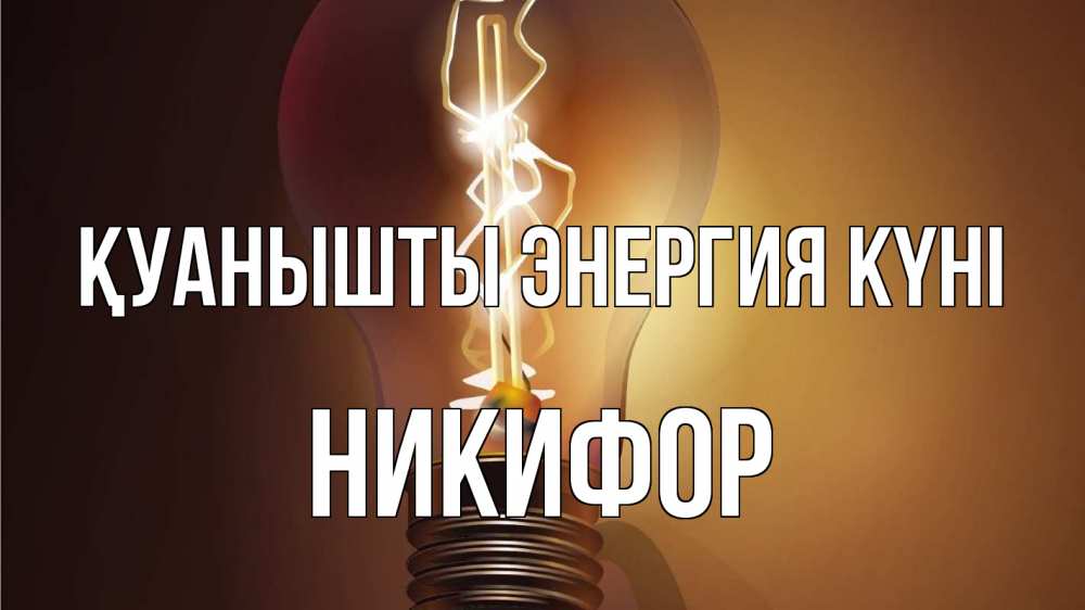 Күн сайын ашық хат с именем, Никифор Қуанышты энергия күні лампа Онлайн тегін жүктеп алу тілектері бар керемет карта 
