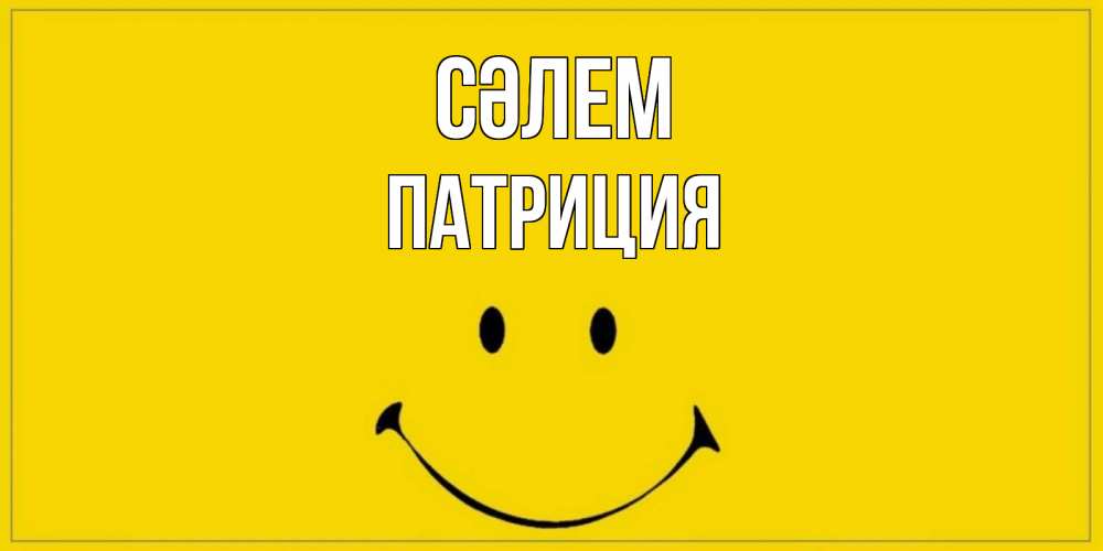Күн сайын ашық хат с именем, Патриция Сәлем смайл Онлайн тегін жүктеп алу тілектері бар керемет карта 