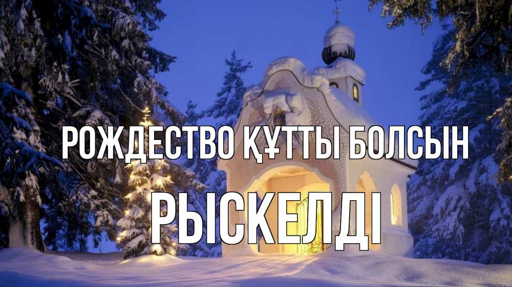 Күн сайын ашық хат с именем, РЫСКЕЛДІ Рождество құтты болсын часовня Онлайн тегін жүктеп алу тілектері бар керемет карта 