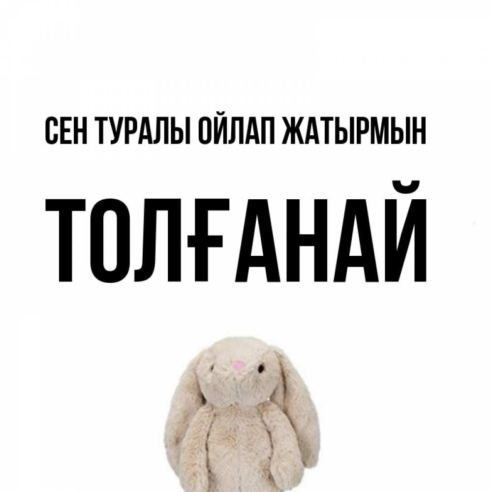 Күн сайын ашық хат с именем, ТОЛҒАНАЙ Сен туралы ойлап жатырмын открытки с текстами и подписями Онлайн тегін жүктеп алу тілектері бар керемет карта 