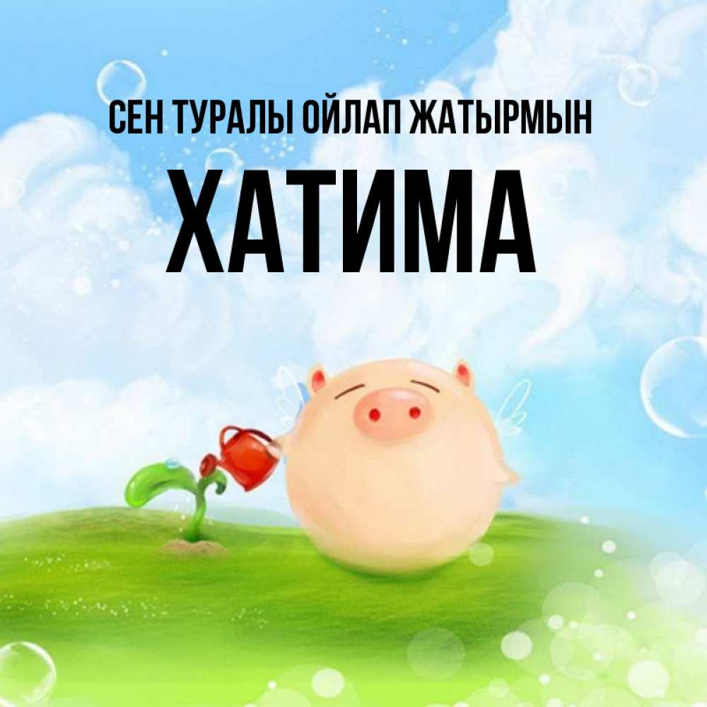Күн сайын ашық хат с именем, ХАТИМА Сен туралы ойлап жатырмын позитивная свинюшка Онлайн тегін жүктеп алу тілектері бар керемет карта 