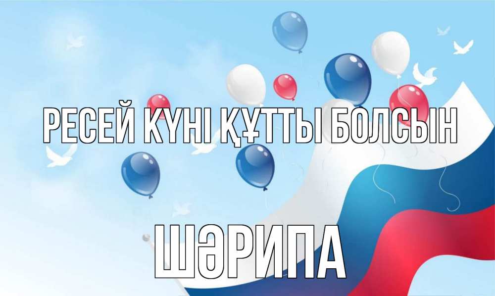 Күн сайын ашық хат с именем, ШӘРИПА Ресей күні құтты болсын С днем России Онлайн тегін жүктеп алу тілектері бар керемет карта 