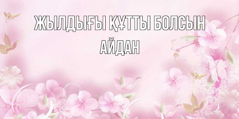 Күн сайын ашық хат с именем, Айдан Жылдығы құтты болсын нежные цветы Онлайн тегін жүктеп алу тілектері бар керемет карта 