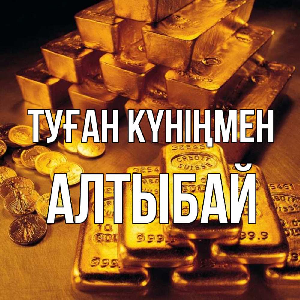 Күн сайын ашық хат с именем, Алтыбай Туған күніңмен со слитками золота и золотыми монетами Онлайн тегін жүктеп алу тілектері бар керемет карта 