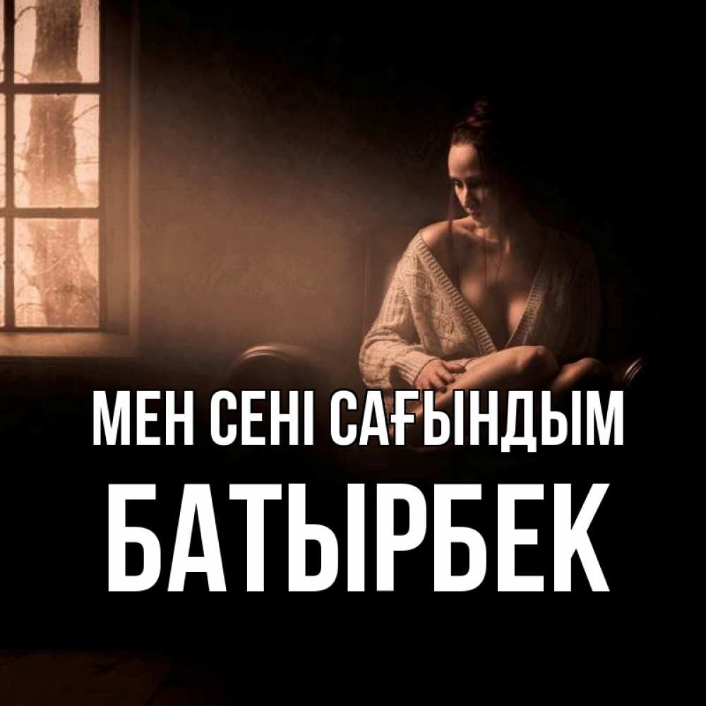Күн сайын ашық хат с именем, Батырбек Мен сені сағындым приходи в гости ко мне Онлайн тегін жүктеп алу тілектері бар керемет карта 