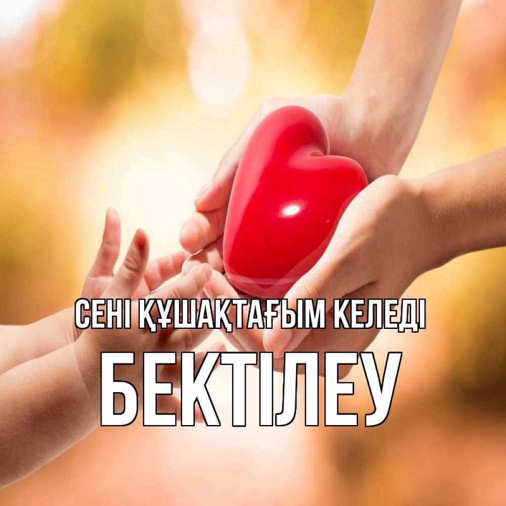 Күн сайын ашық хат с именем, Бектілеу сені құшақтағым келеді мама и малыш Онлайн тегін жүктеп алу тілектері бар керемет карта 