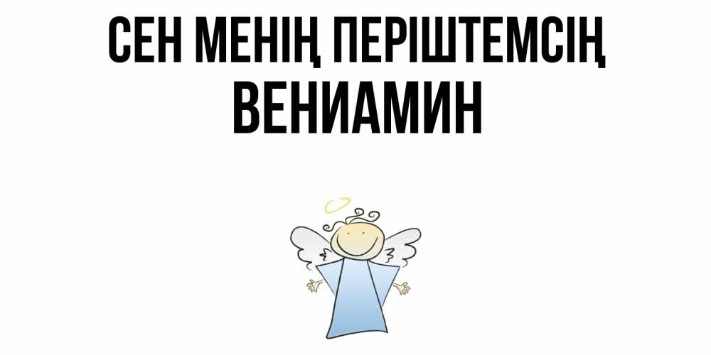 Күн сайын ашық хат с именем, Вениамин Сен менің періштемсің ангел Онлайн тегін жүктеп алу тілектері бар керемет карта 