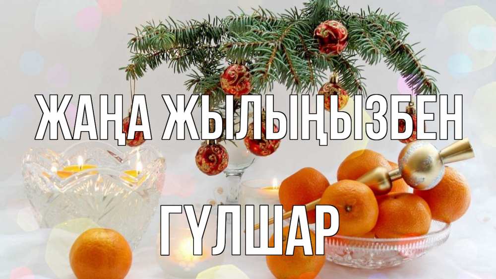 Күн сайын ашық хат с именем, ГҮЛШАР Жаңа жылыңызбен мандарины Онлайн тегін жүктеп алу тілектері бар керемет карта 