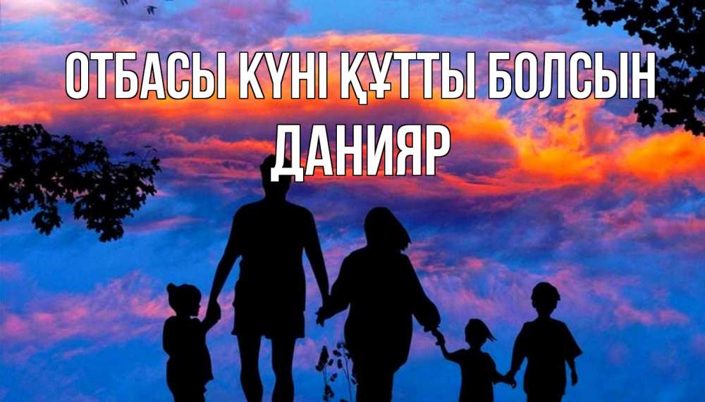 Күн сайын ашық хат с именем, Данияр отбасы күні құтты болсын семья Онлайн тегін жүктеп алу тілектері бар керемет карта 