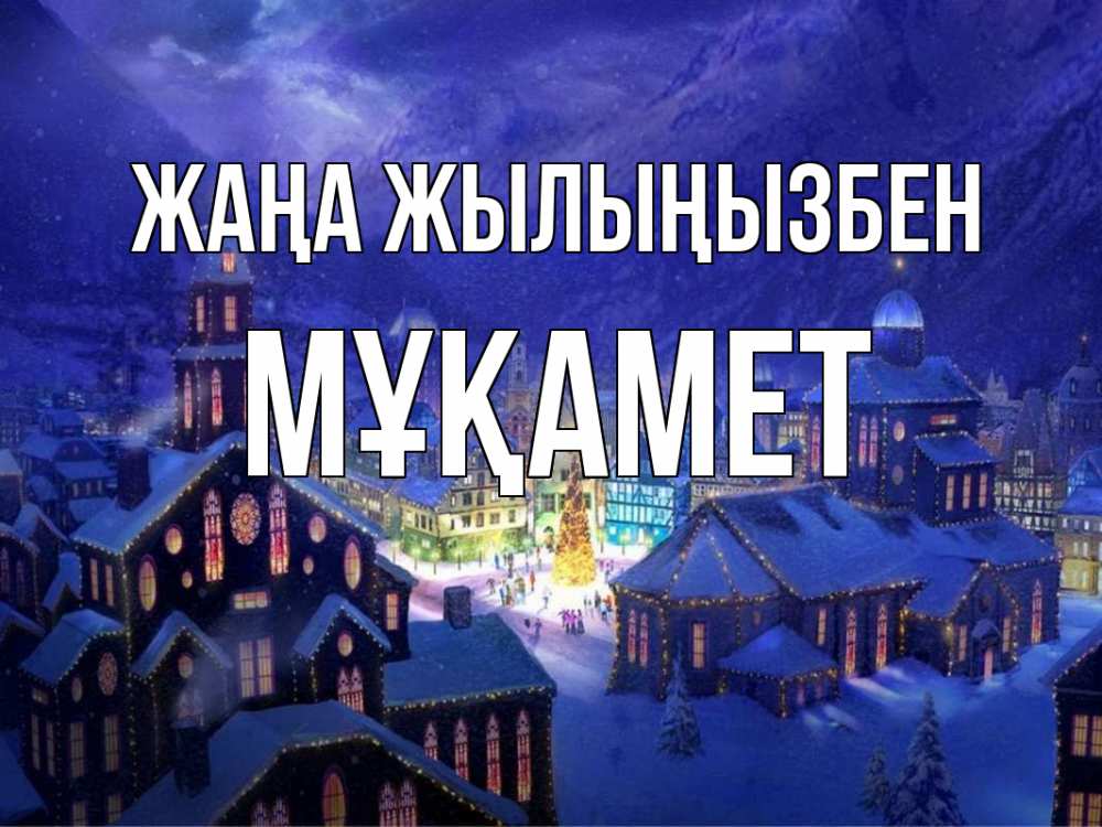 Күн сайын ашық хат с именем, МҰҚАМЕТ Жаңа жылыңызбен новый год Онлайн тегін жүктеп алу тілектері бар керемет карта 