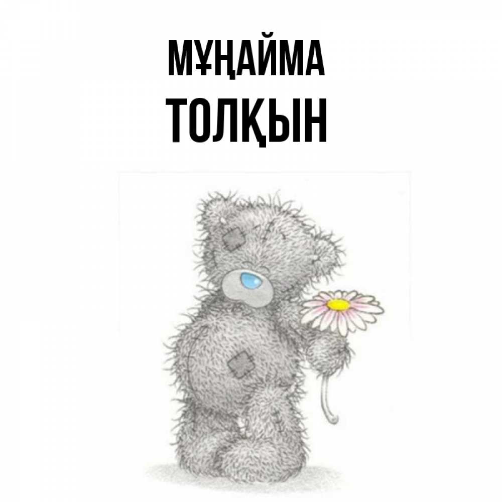 Күн сайын ашық хат с именем, ТОЛҚЫН Мұңайма Плюшевый медвежонок с заплатками Онлайн тегін жүктеп алу тілектері бар керемет карта 