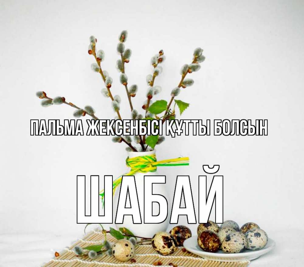 Күн сайын ашық хат с именем, ШАБАЙ Пальма жексенбісі құтты болсын верба Онлайн тегін жүктеп алу тілектері бар керемет карта 