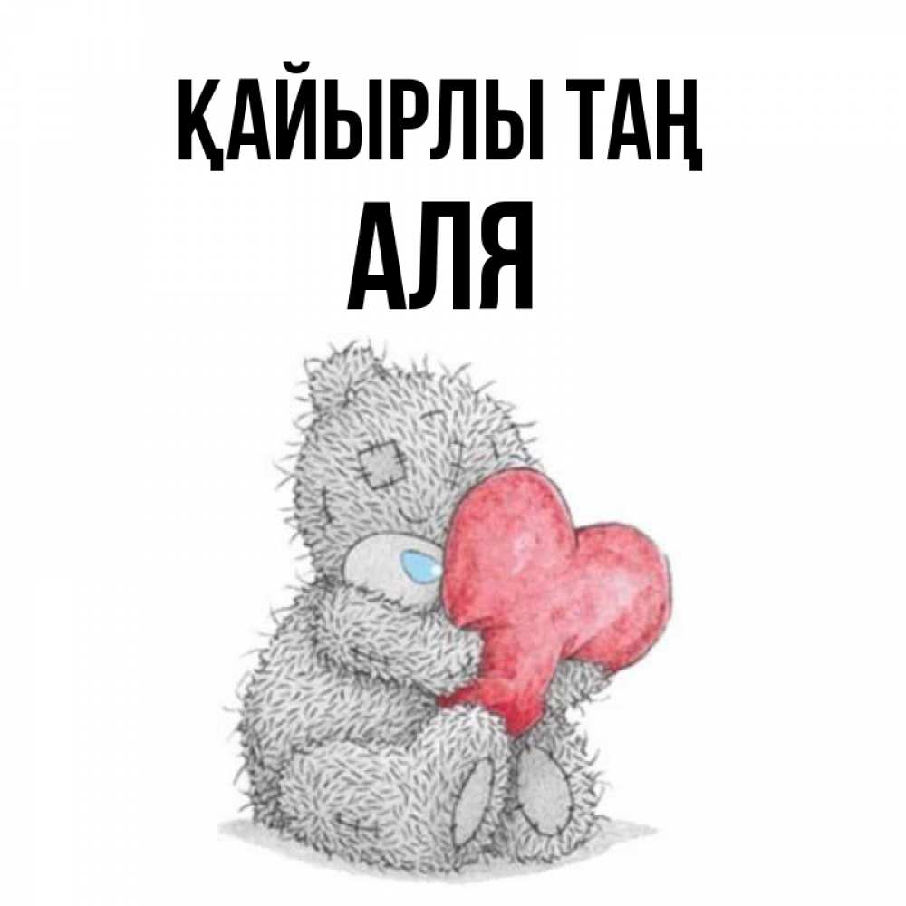 Күн сайын ашық хат с именем, Аля Қайырлы таң плюшевые игрушки Онлайн тегін жүктеп алу тілектері бар керемет карта 