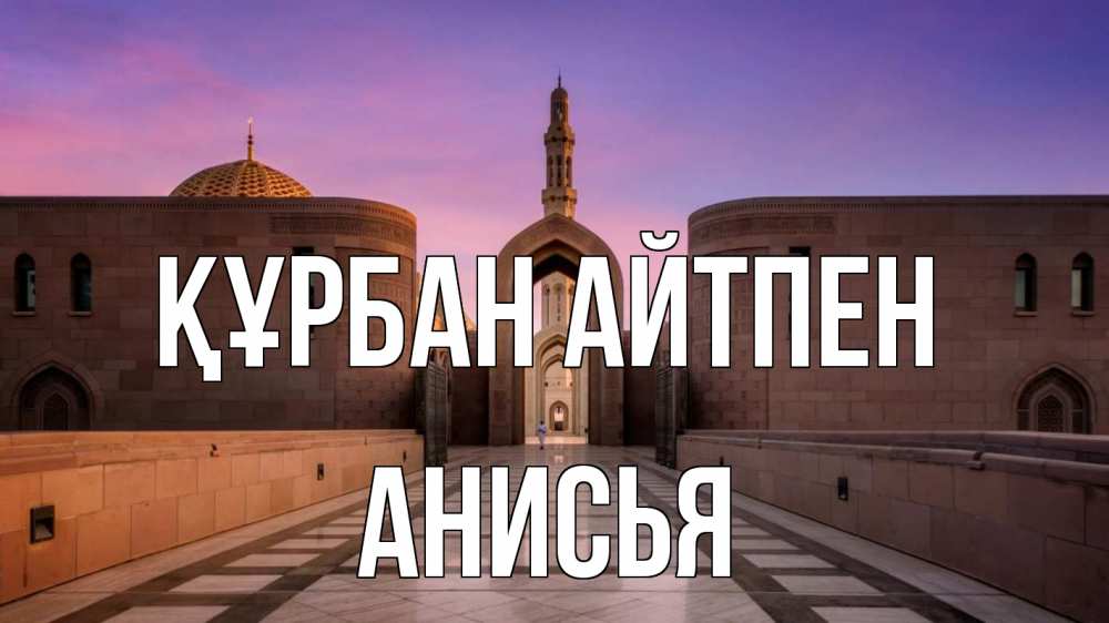 Күн сайын ашық хат с именем, Анисья Құрбан айтпен мечеть Онлайн тегін жүктеп алу тілектері бар керемет карта 