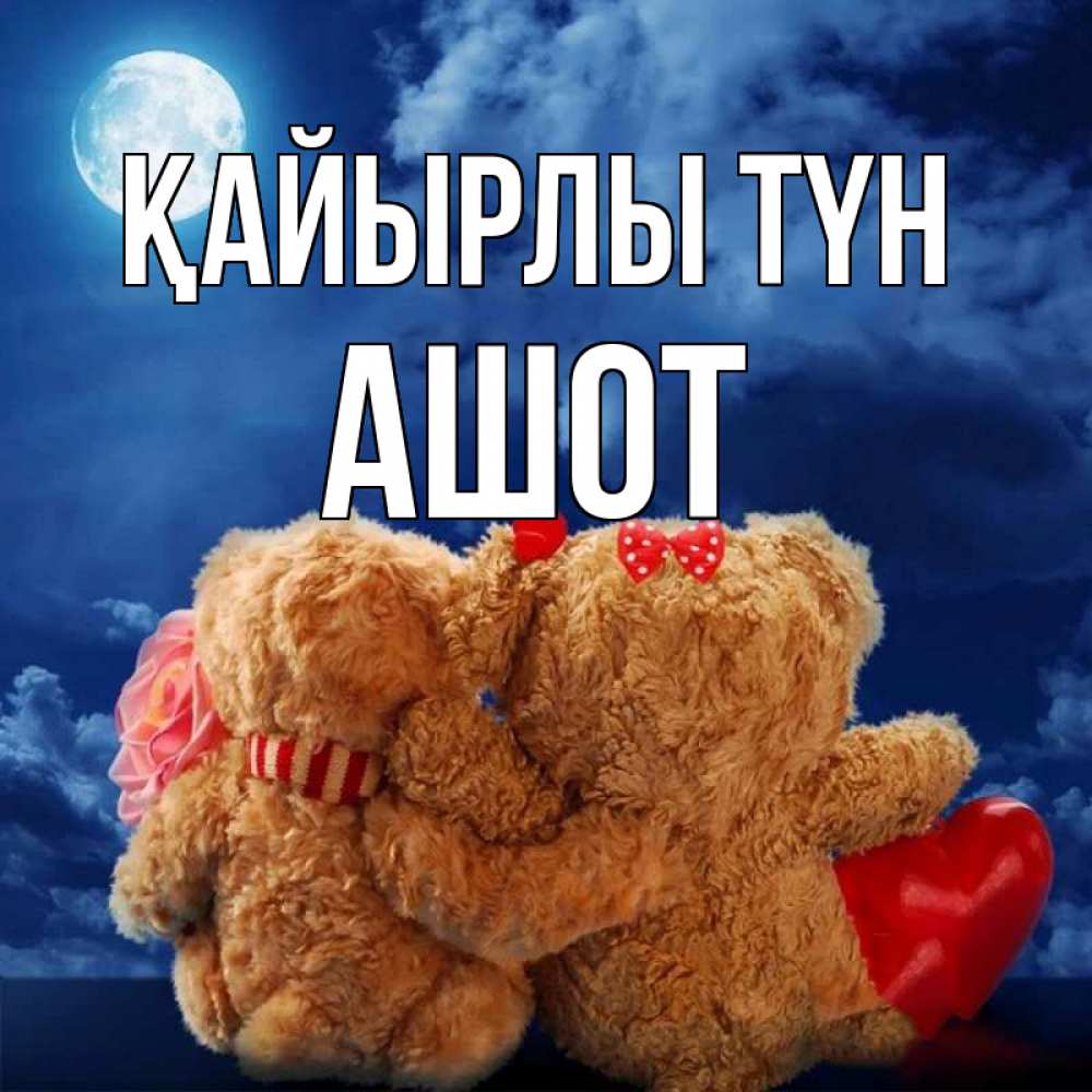 Күн сайын ашық хат с именем, Ашот Қайырлы түн плюшевые Онлайн тегін жүктеп алу тілектері бар керемет карта 