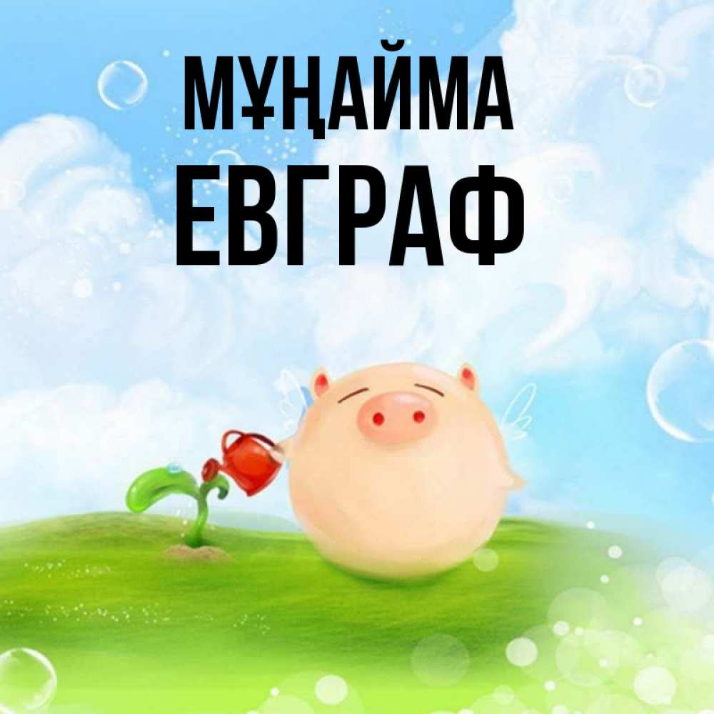 Күн сайын ашық хат с именем, Евграф Мұңайма поливает цветок порося Онлайн тегін жүктеп алу тілектері бар керемет карта 
