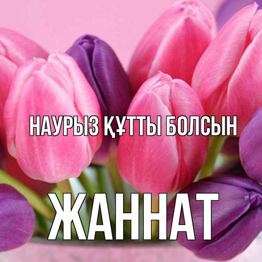 Күн сайын ашық хат с именем, ЖАННАТ Наурыз құтты болсын маме 1 Онлайн тегін жүктеп алу тілектері бар керемет карта 