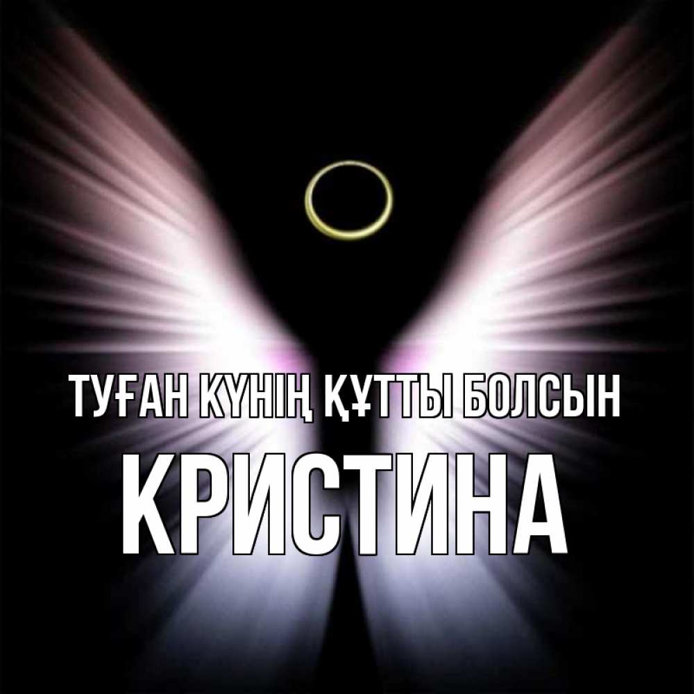 Күн сайын ашық хат с именем, Кристина Туған күнің құтты болсын ангел из света Онлайн тегін жүктеп алу тілектері бар керемет карта 