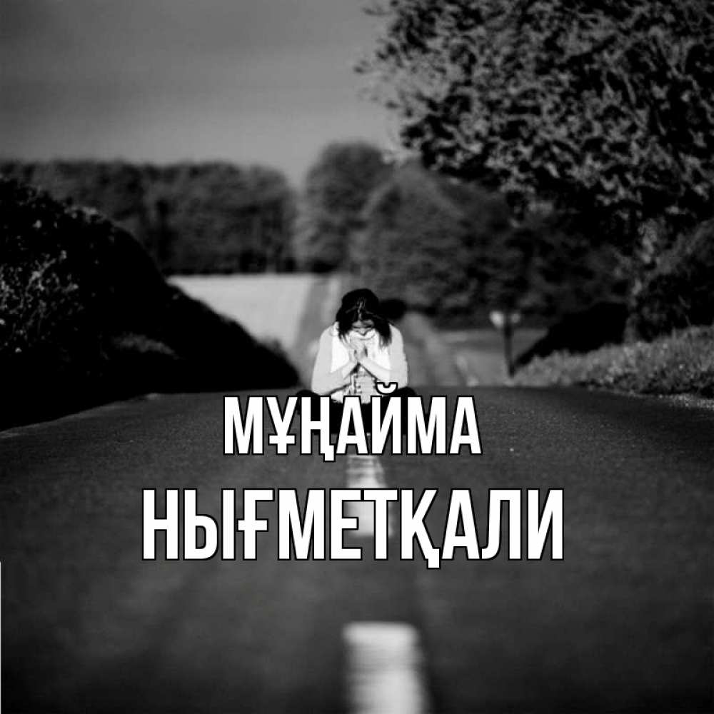 Күн сайын ашық хат с именем, НЫҒМЕТҚАЛИ Мұңайма девушка сидит на асфальте Онлайн тегін жүктеп алу тілектері бар керемет карта 