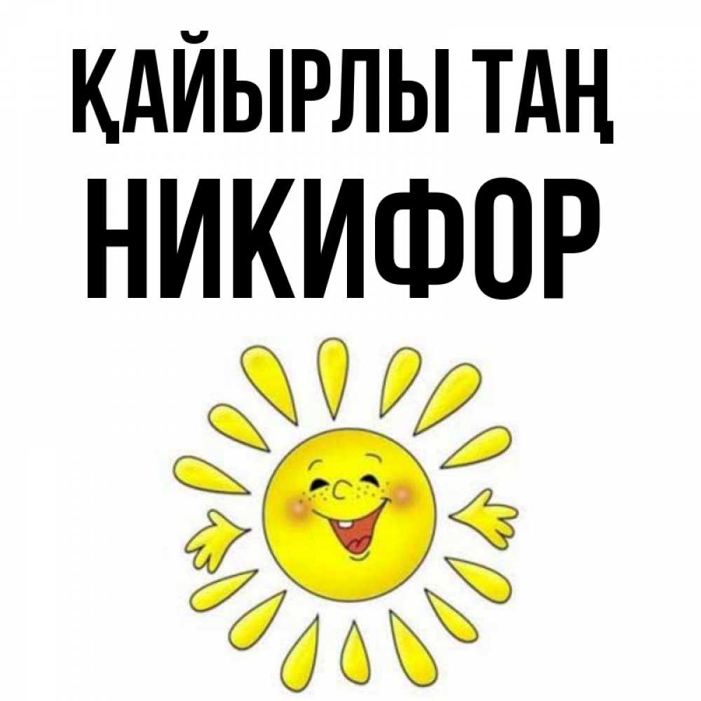 Күн сайын ашық хат с именем, Никифор Қайырлы таң улыбка Онлайн тегін жүктеп алу тілектері бар керемет карта 