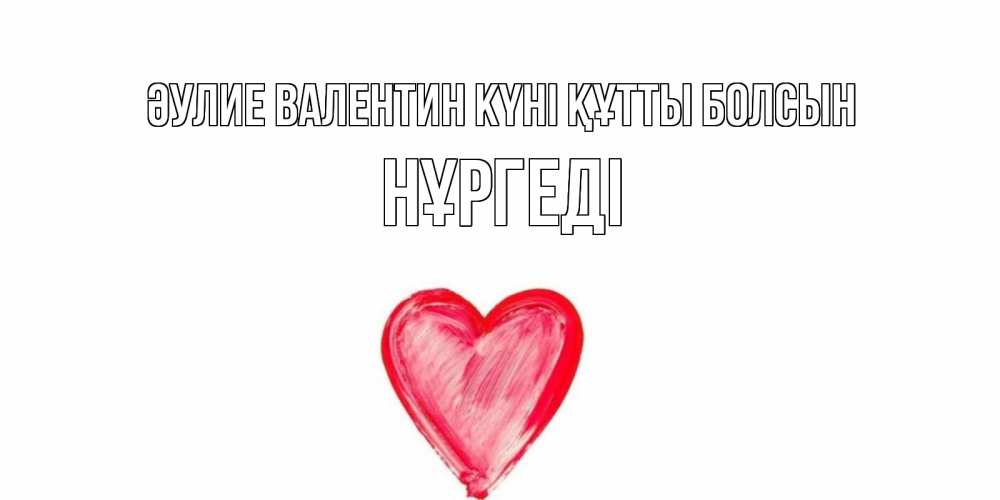 Күн сайын ашық хат с именем, НҰРГЕДІ Әулие Валентин күні құтты болсын сердце нарисованное Онлайн тегін жүктеп алу тілектері бар керемет карта 