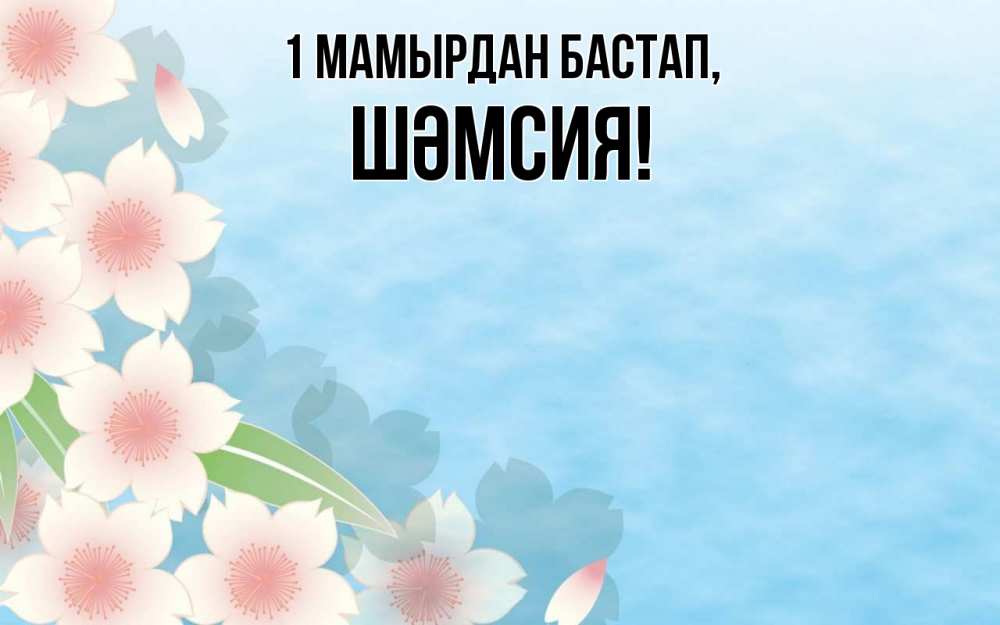Күн сайын ашық хат с именем, ШӘМСИЯ 1 мамырдан бастап С 1 мая 1 Онлайн тегін жүктеп алу тілектері бар керемет карта 