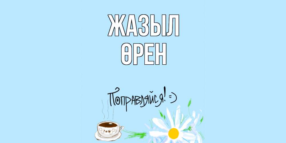 Күн сайын ашық хат с именем, ӨРЕН Жазыл чай Онлайн тегін жүктеп алу тілектері бар керемет карта 