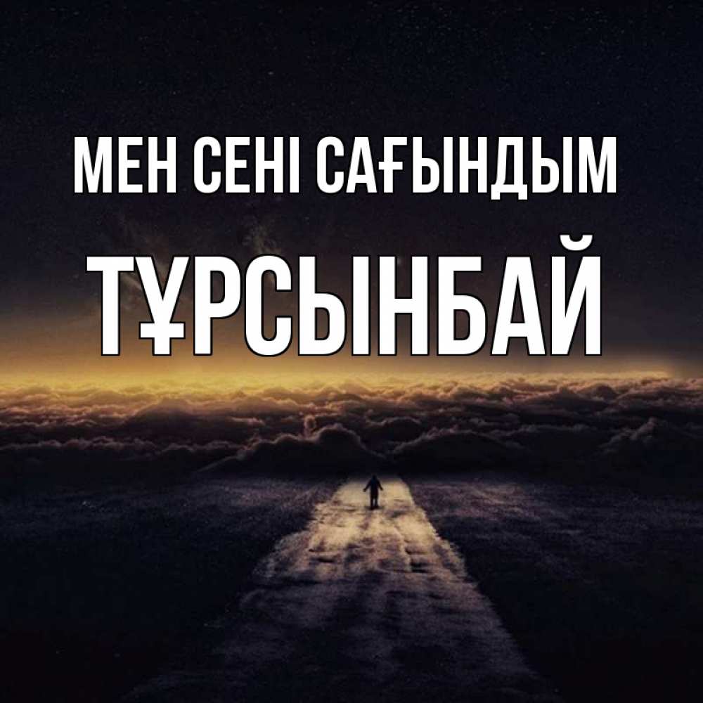 Күн сайын ашық хат с именем, ТҰРСЫНБАЙ Мен сені сағындым идем Онлайн тегін жүктеп алу тілектері бар керемет карта 