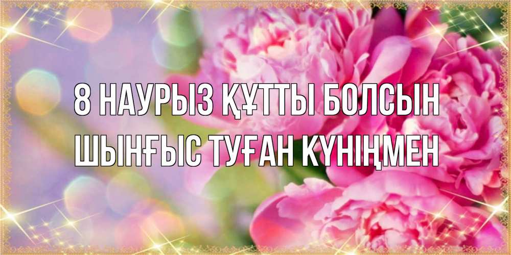 Картинка 8 наурыз құтты болсын, ШЫНҒЫС! ТУҒАН КҮНІҢМЕН!