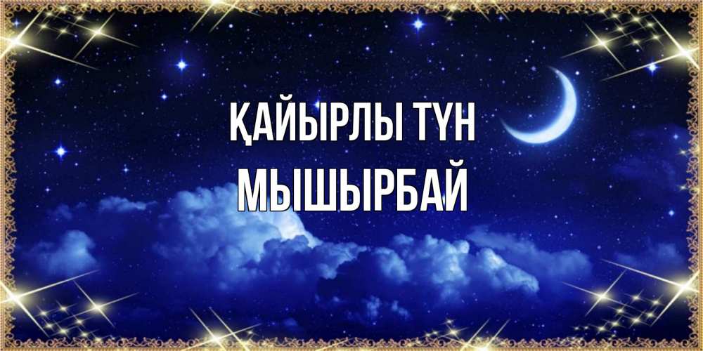 Күн сайын ашық хат с именем, МЫШЫРБАЙ Қайырлы түн хорошо выспаться и удачной ночи Онлайн тегін жүктеп алу тілектері бар керемет карта 