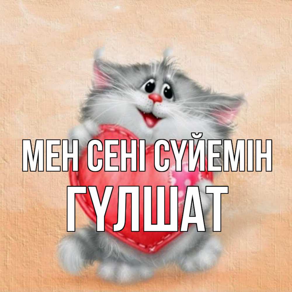 Күн сайын ашық хат с именем, ГҮЛШАТ Мен сені сүйемін сердце с заплаткой Онлайн тегін жүктеп алу тілектері бар керемет карта 