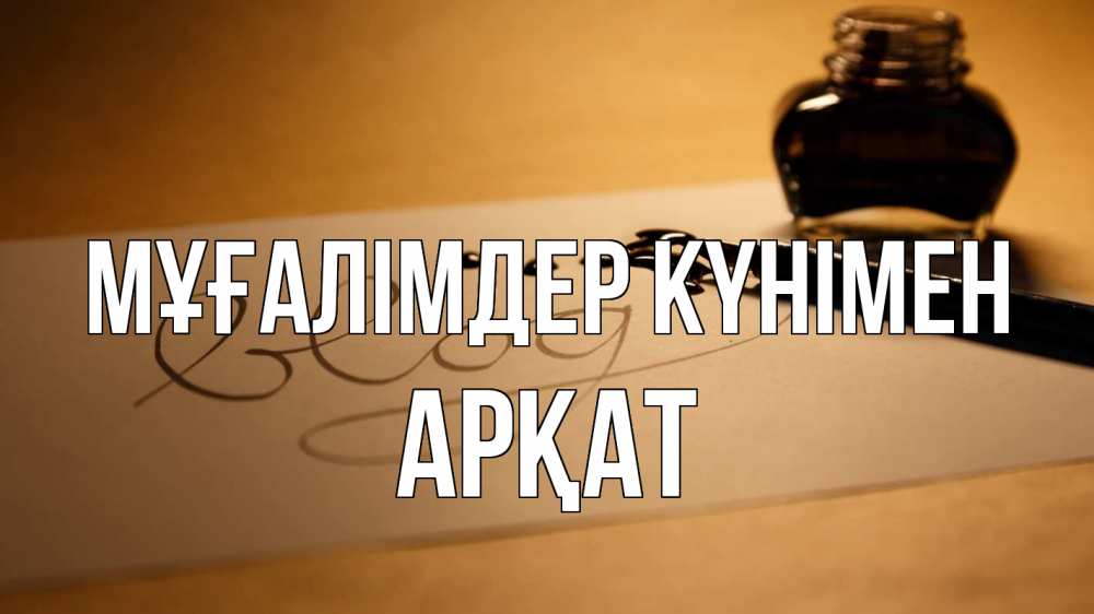 Күн сайын ашық хат с именем, Арқат Мұғалімдер күнімен с днем учителя Онлайн тегін жүктеп алу тілектері бар керемет карта 