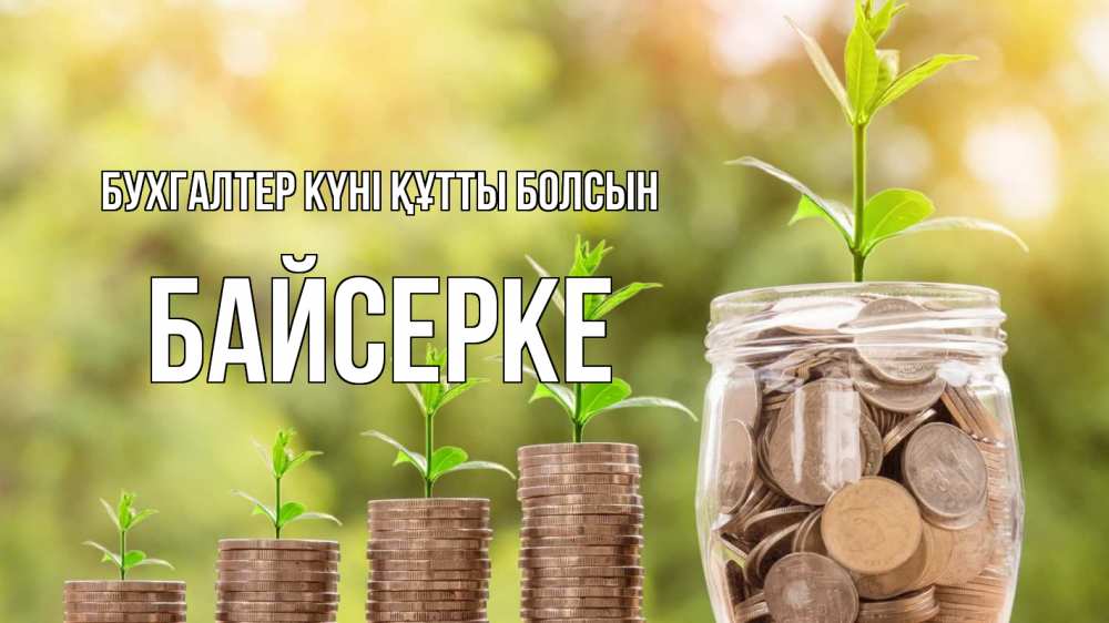 Күн сайын ашық хат с именем, Байсерке бухгалтер күні құтты болсын с днем бухгалтера Онлайн тегін жүктеп алу тілектері бар керемет карта 