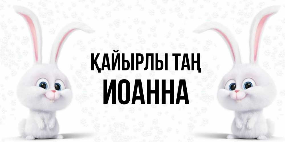 Күн сайын ашық хат с именем, Иоанна Қайырлы таң кролики с длинными ушками Онлайн тегін жүктеп алу тілектері бар керемет карта 
