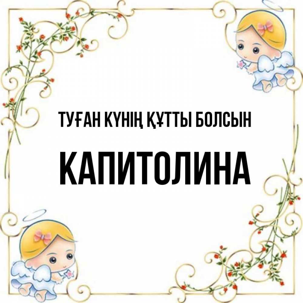 Күн сайын ашық хат с именем, Капитолина Туған күнің құтты болсын девочки ангелы Онлайн тегін жүктеп алу тілектері бар керемет карта 