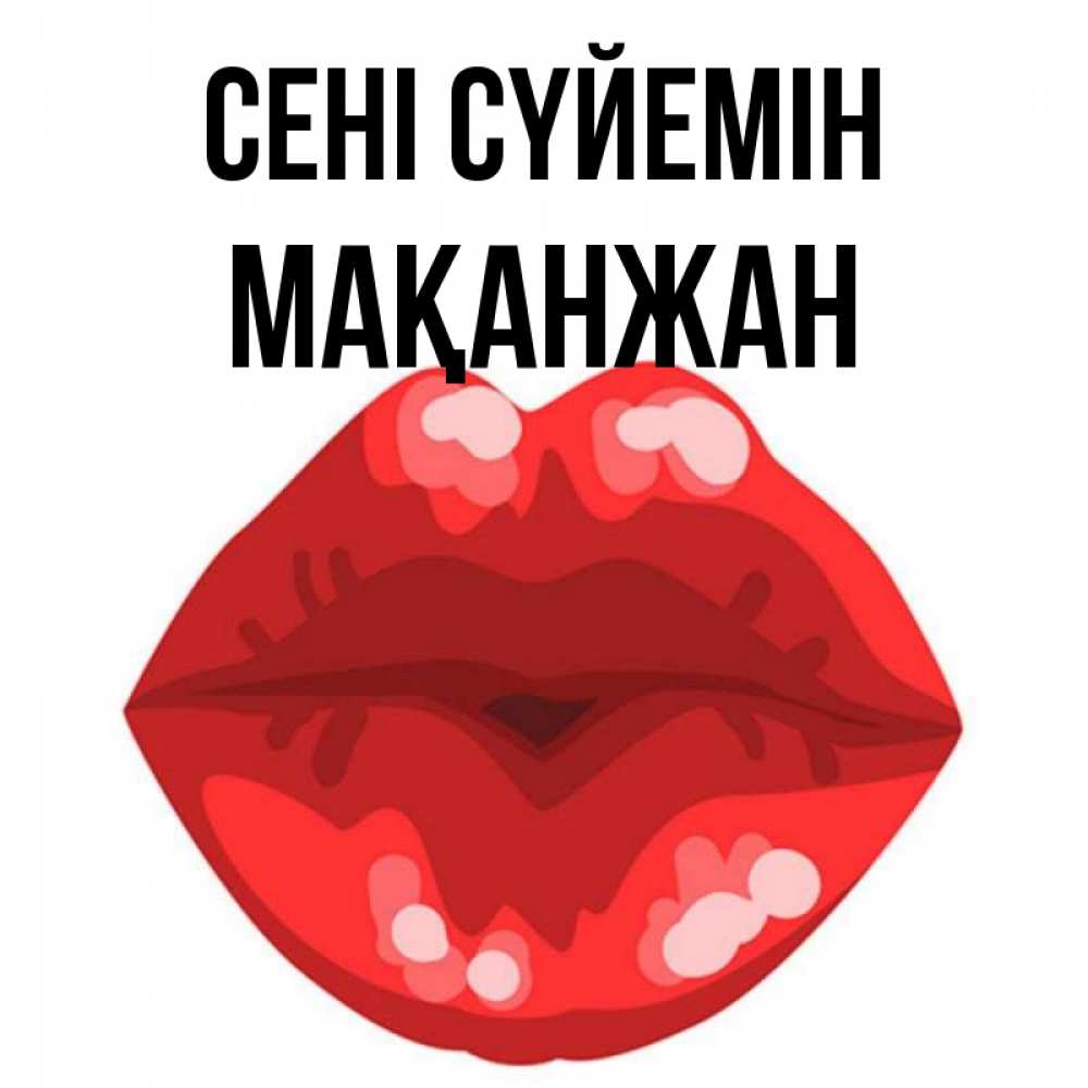 Күн сайын ашық хат с именем, Мақанжан Сені сүйемін отправить открытку с поцелуем бесплатно и скачать для парня Онлайн тегін жүктеп алу тілектері бар керемет карта 