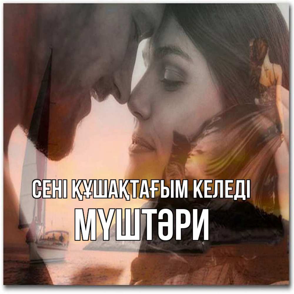 Күн сайын ашық хат с именем, МҮШТӘРИ сені құшақтағым келеді возлюбленные Онлайн тегін жүктеп алу тілектері бар керемет карта 