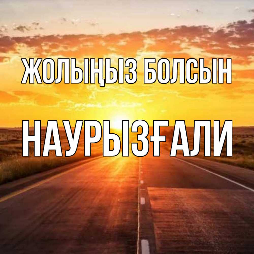 Күн сайын ашық хат с именем, Наурызғали Жолыңыз болсын солнечный свет, закат Онлайн тегін жүктеп алу тілектері бар керемет карта 
