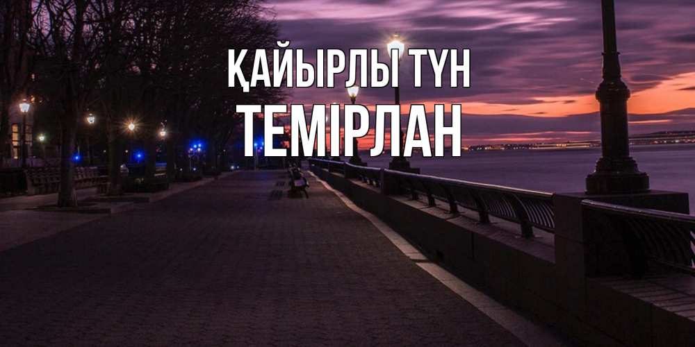 Күн сайын ашық хат с именем, ТЕМІРЛАН Қайырлы түн фонари на фоне реки Онлайн тегін жүктеп алу тілектері бар керемет карта 