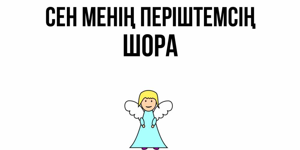 Күн сайын ашық хат с именем, ШОРА Сен менің періштемсің ангел Онлайн тегін жүктеп алу тілектері бар керемет карта 
