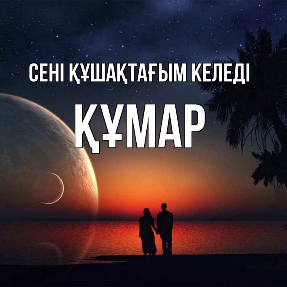 Күн сайын ашық хат с именем, ҚҰМАР сені құшақтағым келеді восход спутников Онлайн тегін жүктеп алу тілектері бар керемет карта 