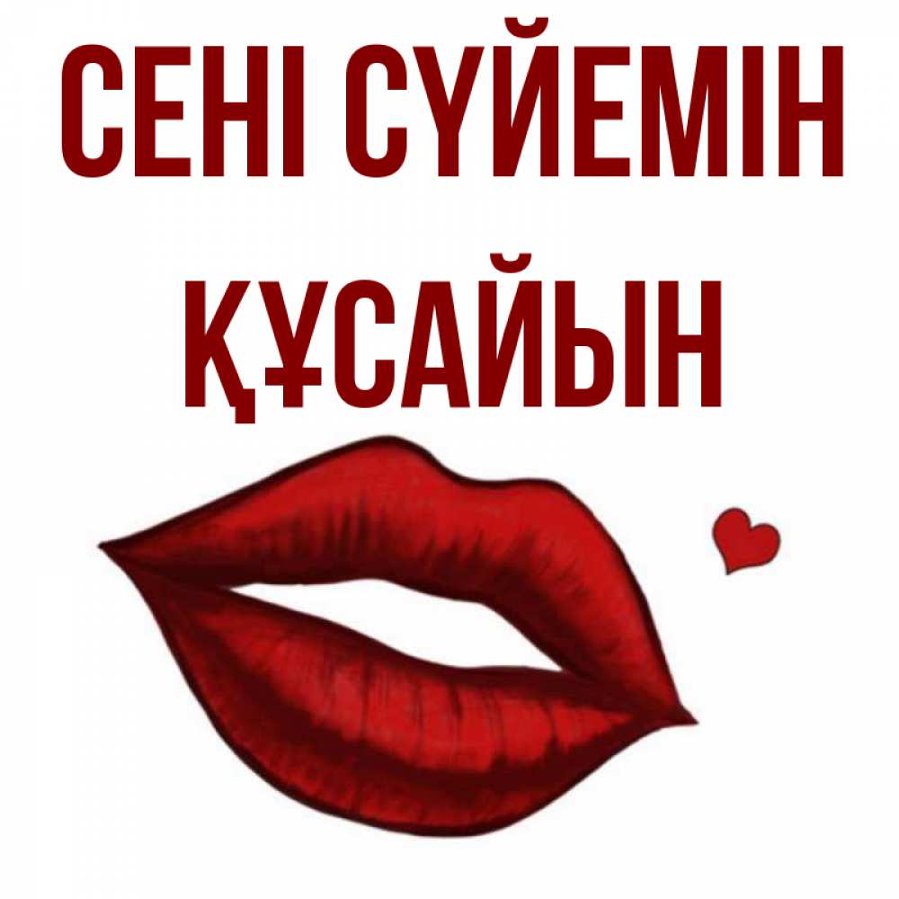 Күн сайын ашық хат с именем, ҚҰСАЙЫН Сені сүйемін сердечко и губы целуют Онлайн тегін жүктеп алу тілектері бар керемет карта 