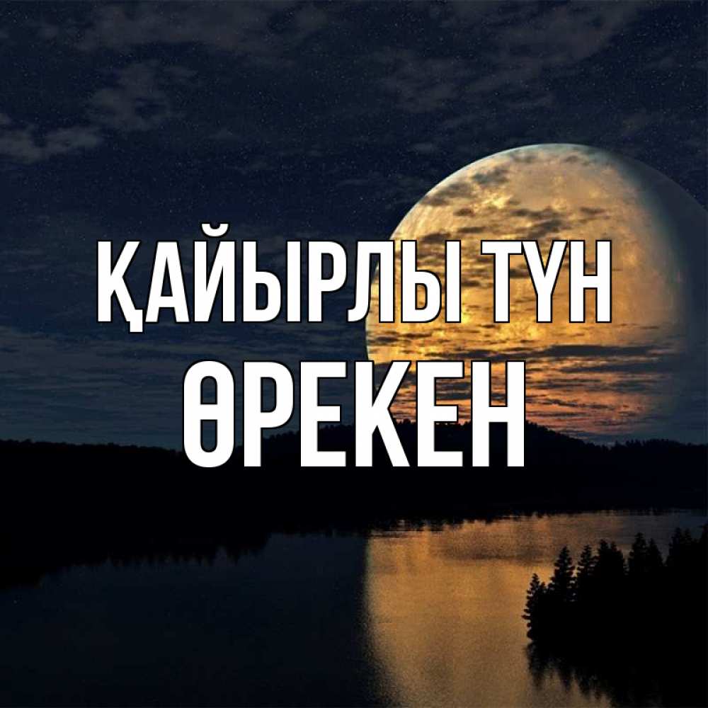 Күн сайын ашық хат с именем, ӨРЕКЕН Қайырлы түн речка Онлайн тегін жүктеп алу тілектері бар керемет карта 