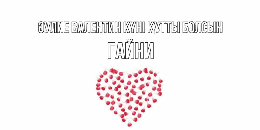 Күн сайын ашық хат с именем, ГАЙНИ Әулие Валентин күні құтты болсын сердечко для любимой Онлайн тегін жүктеп алу тілектері бар керемет карта 