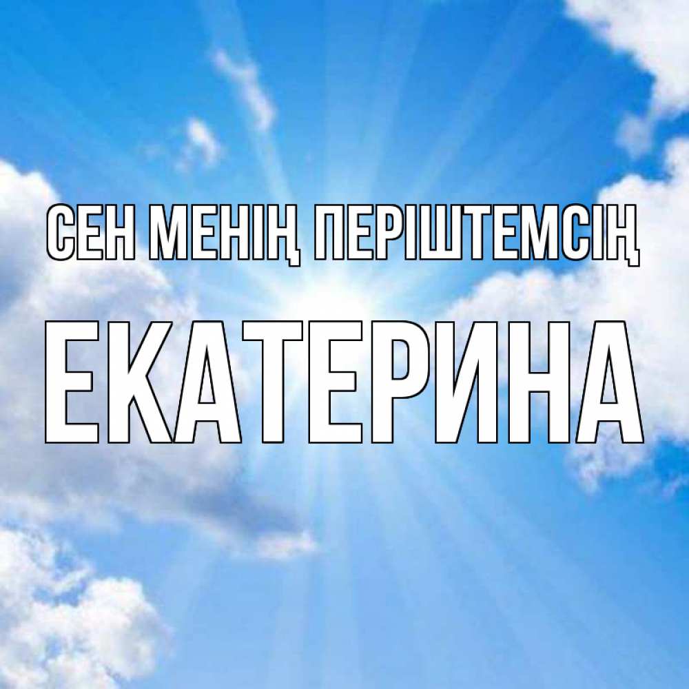 Күн сайын ашық хат с именем, Екатерина Сен менің періштемсің лучики ангельского света с неба Онлайн тегін жүктеп алу тілектері бар керемет карта 
