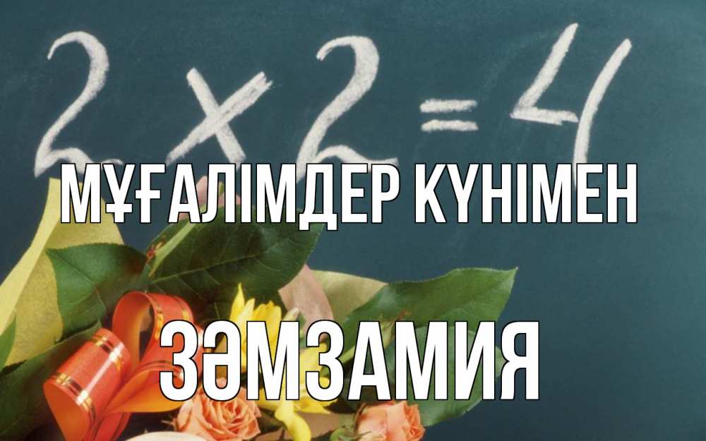 Күн сайын ашық хат с именем, ЗӘМЗАМИЯ Мұғалімдер күнімен с днем учителя Онлайн тегін жүктеп алу тілектері бар керемет карта 