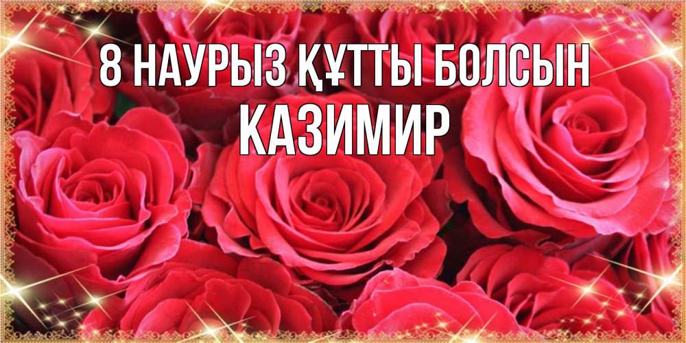 Күн сайын ашық хат с именем, Казимир 8 наурыз құтты болсын открытки на 8 марта 2019 года Онлайн тегін жүктеп алу тілектері бар керемет карта 