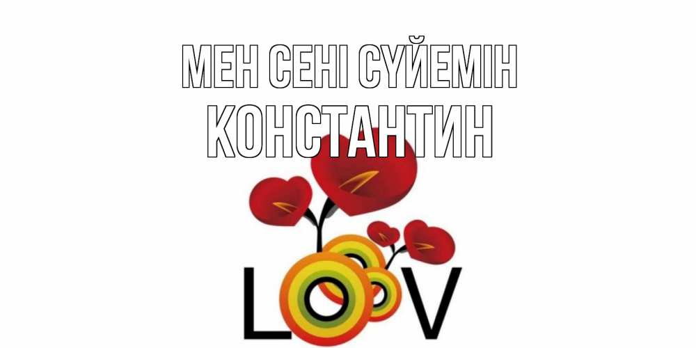 Күн сайын ашық хат с именем, Константин Мен сені сүйемін цветы Онлайн тегін жүктеп алу тілектері бар керемет карта 