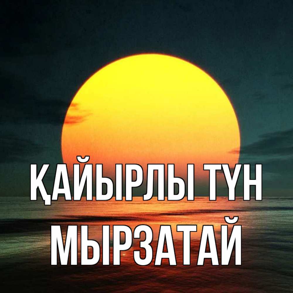Күн сайын ашық хат с именем, Мырзатай Қайырлы түн огромный диск солнц Онлайн тегін жүктеп алу тілектері бар керемет карта 