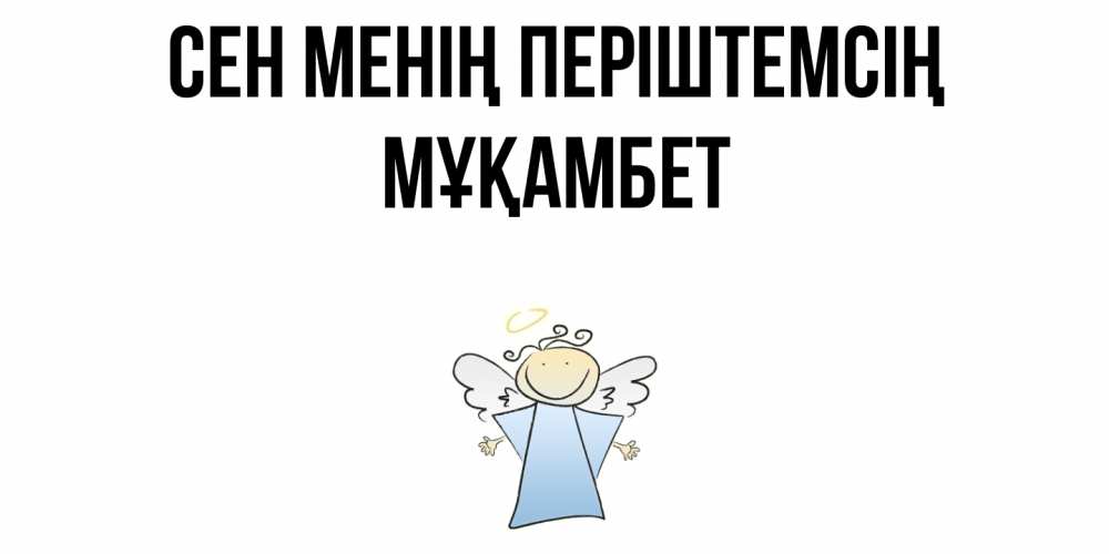 Күн сайын ашық хат с именем, МҰҚАМБЕТ Сен менің періштемсің ангел Онлайн тегін жүктеп алу тілектері бар керемет карта 